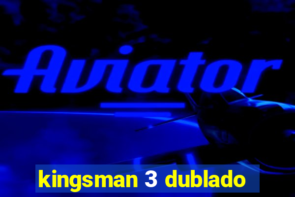 kingsman 3 dublado